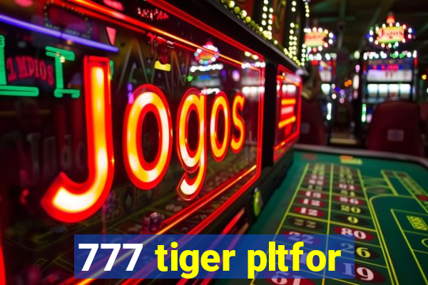 777 tiger pltfor